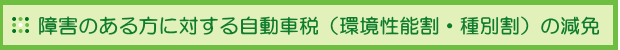 障害のある方に対する自動車税（環境性能割・種別割）の減免