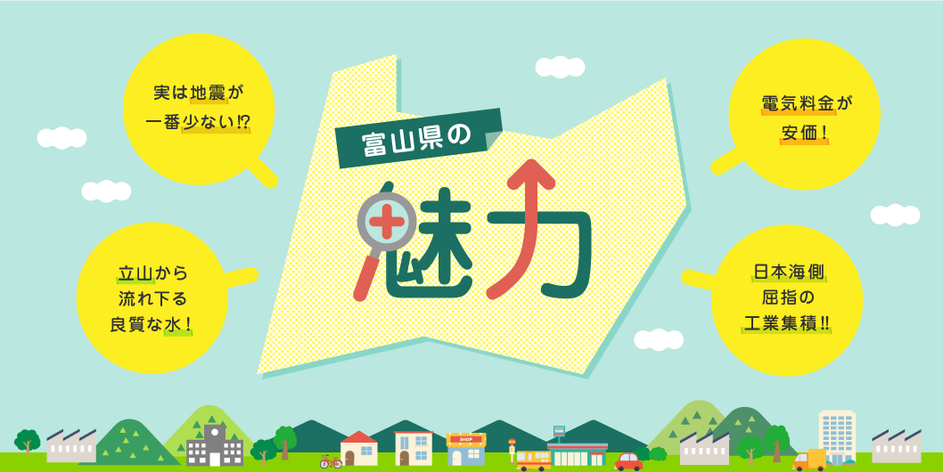 富山県の魅力。実は地震が一番少ない、立山から流れ下る良質な水、電気料金が安価、日本海側屈指の工業集積。